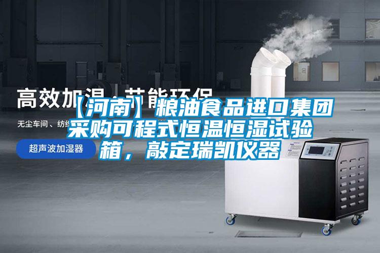 【河南】粮油食品进口集团采购可程式恒温恒湿试验箱，敲定瑞凯仪器