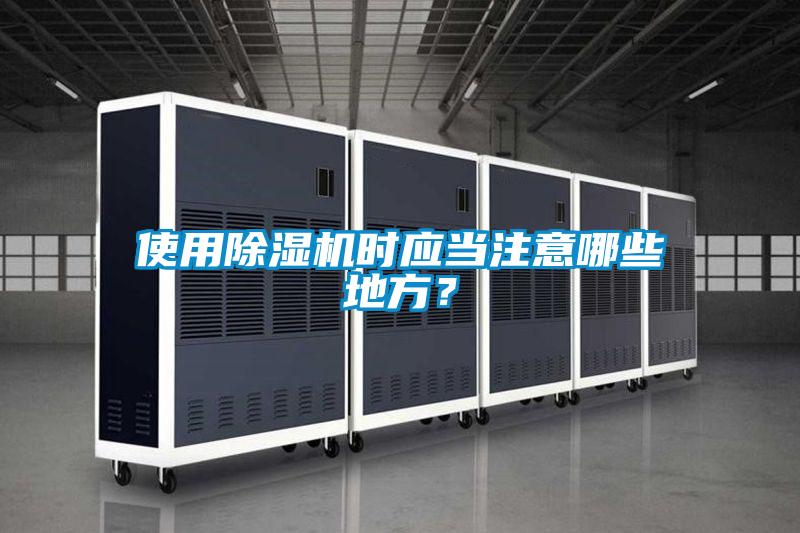 使用除湿机时应当注意哪些地方?