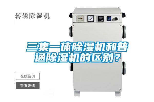 三集一体除湿机和普通除湿机的区别？
