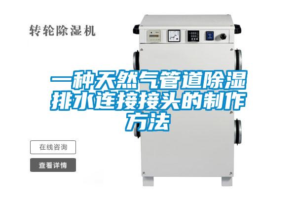 一种天然气管道除湿排水连接接头的制作方法