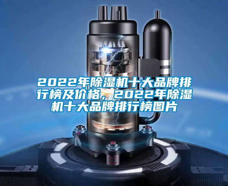 2022年除湿机十大品牌排行榜及价格，2022年除湿机十大品牌排行榜图片