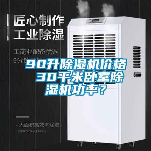 90升除湿机价格 30平米卧室除湿机功率？