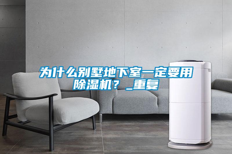 为什么别墅地下室一定要用除湿机？_重复