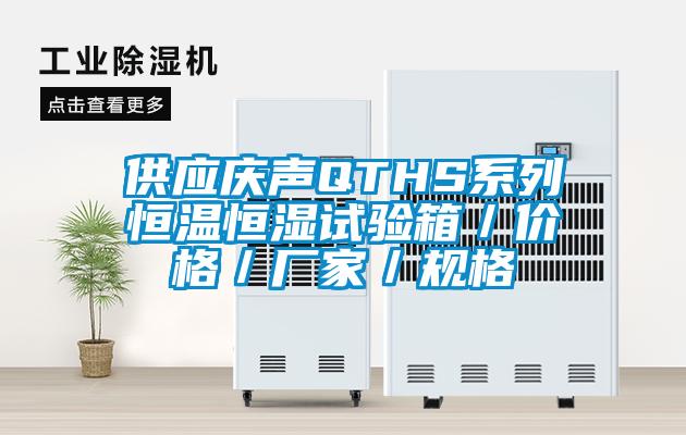供应庆声QTHS系列恒温恒湿试验箱/价格/厂家/规格
