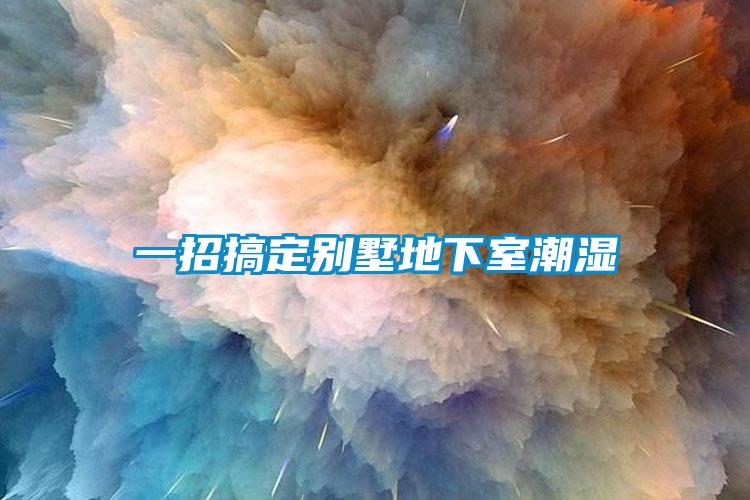 一招搞定别墅地下室潮湿