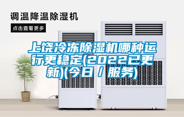 上饶冷冻除湿机哪种运行更稳定(2022已更新)(今日/服务)
