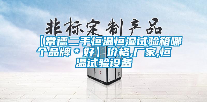 【常德二手恒温恒湿试验箱哪个品牌＊好】价格,厂家,恒温试验设备