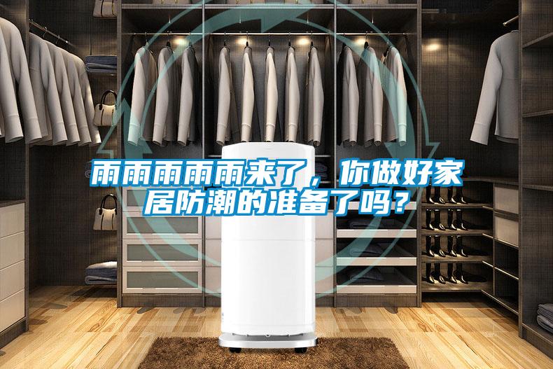 雨雨雨雨雨来了，你做好家居防潮的准备了吗？