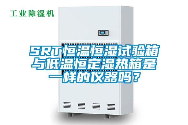 SRT恒温恒湿试验箱与低温恒定湿热箱是一样的仪器吗？