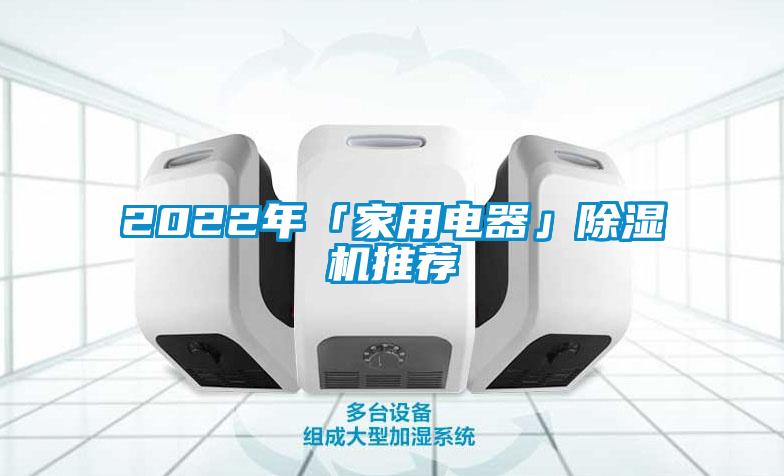 2022年「家用电器」除湿机推荐
