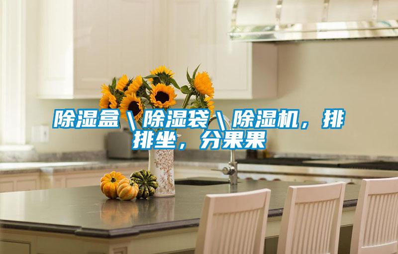 除湿盒＼除湿袋＼除湿机，排排坐，分果果