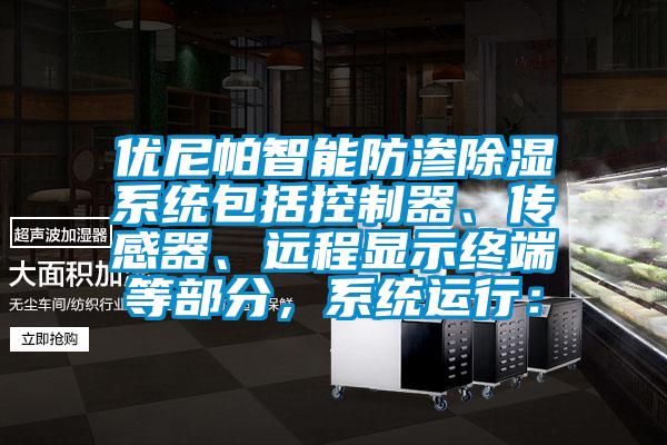 优尼帕智能防渗除湿系统包括控制器、传感器、远程显示终端等部分，系统运行：