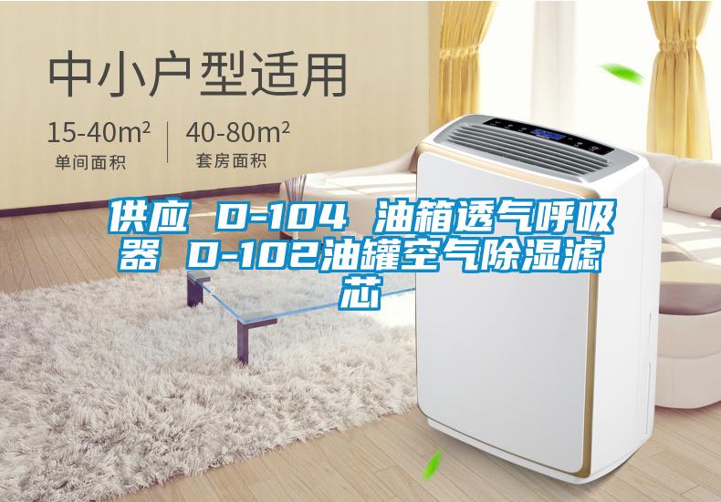 供应 D-104 油箱透气呼吸器 D-102油罐空气除湿滤芯