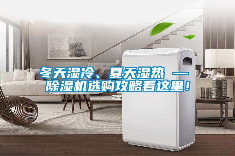 冬天湿冷、夏天湿热 — 除湿机选购攻略看这里！