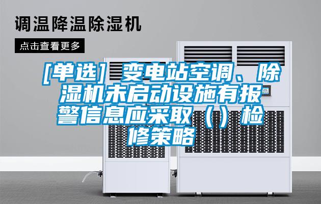 [单选] 变电站空调、除湿机未启动设施有报警信息应采?。ǎ┘煨薏呗?/></p>
						    <p style=