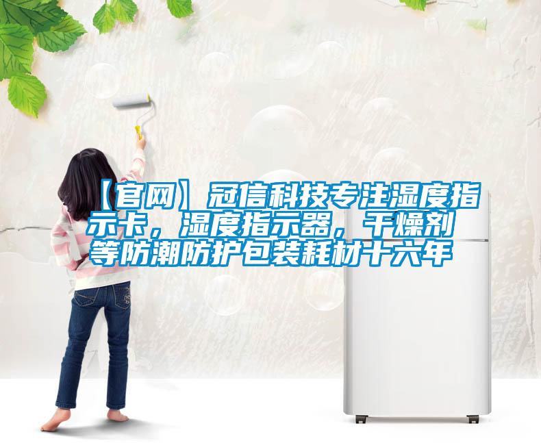 【官网】冠信科技专注湿度指示卡，湿度指示器，干燥剂等防潮防护包装耗材十六年