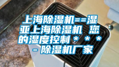 上海除湿机==湿亚上海除湿机 您的湿度控制＊＊＊－除湿机厂家