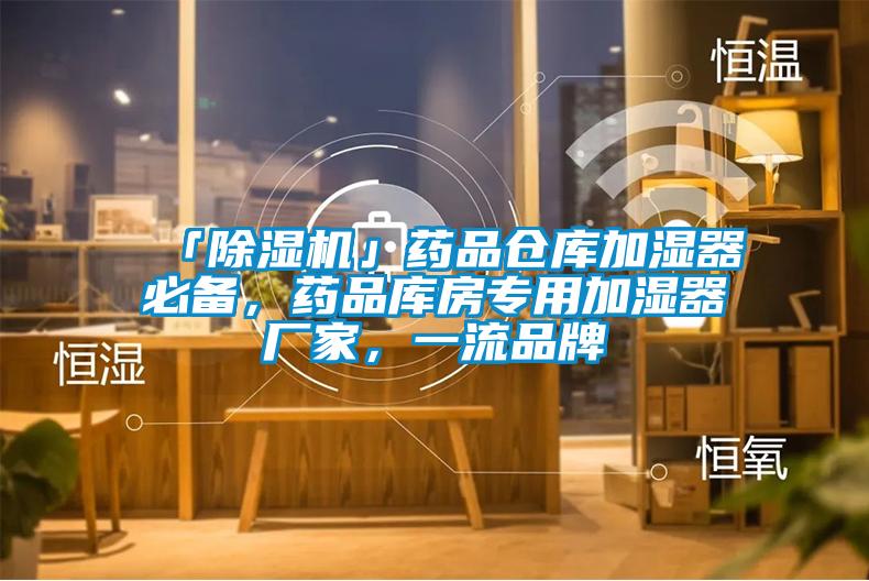 「除湿机」药品仓库加湿器必备，药品库房专用加湿器厂家，一流品牌