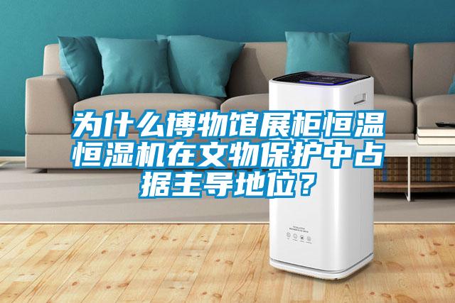 为什么博物馆展柜恒温恒湿机在文物?；ぶ姓季葜鞯嫉匚?？