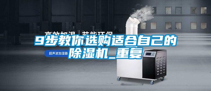 9步教你选购适合自己的除湿机_重复
