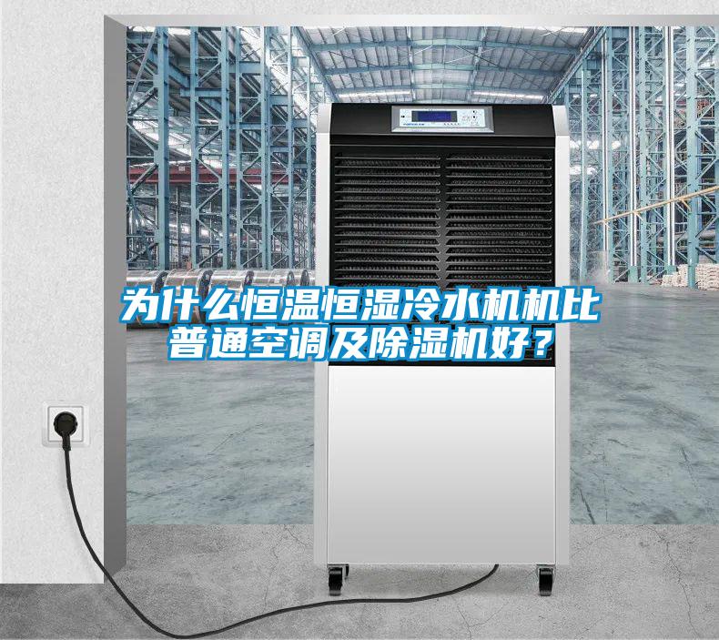 为什么恒温恒湿冷水机机比普通空调及除湿机好？