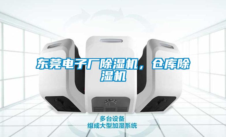 东莞电子厂除湿机，仓库除湿机