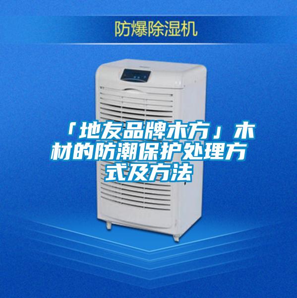 「地友品牌木方」木材的防潮?；ご矸绞郊胺椒?/></p>
						    <p style=