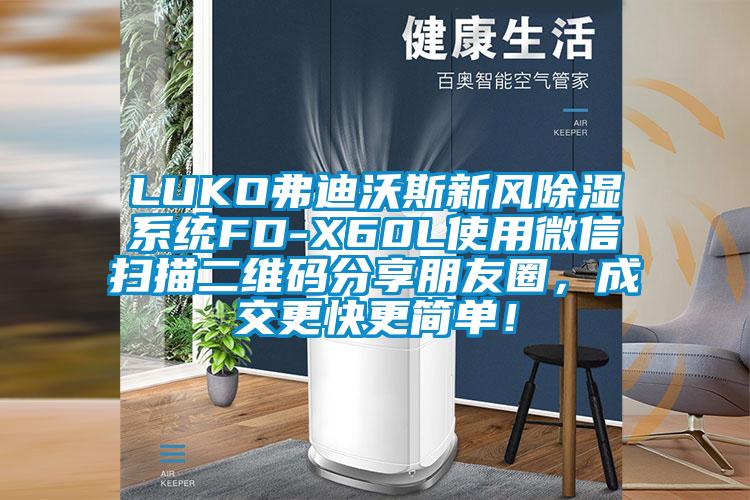 LUKO弗迪沃斯新风除湿系统FD-X60L使用微信扫描二维码分享朋友圈，成交更快更简单！