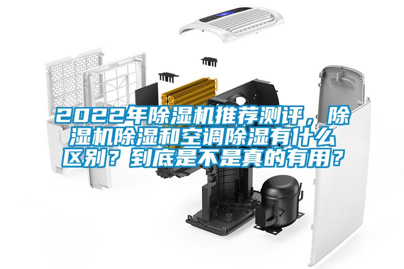 2022年除湿机推荐测评，除湿机除湿和空调除湿有什么区别？到底是不是真的有用？