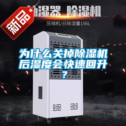 为什么关掉除湿机后湿度会快速回升？