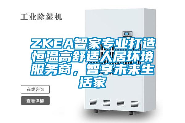 ZKEA智家专业打造恒温高舒适人居环境服务商，智享未来生活家