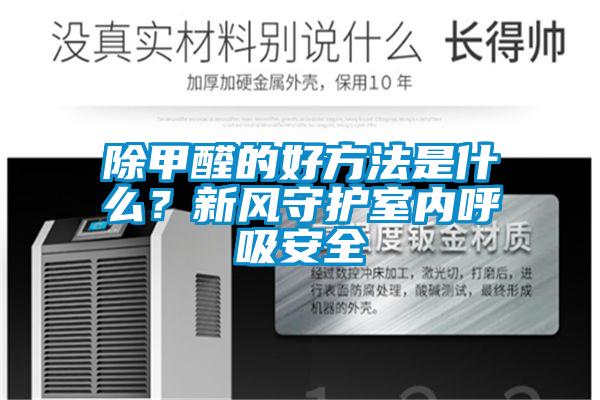 除甲醛的好方法是什么？新风守护室内呼吸安全