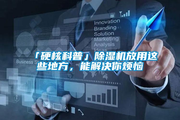 「硬核科普」除湿机放用这些地方，能解决你烦恼