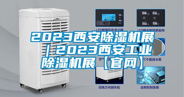 2023西安除湿机展 ｜2023西安工业除湿机展【官网】