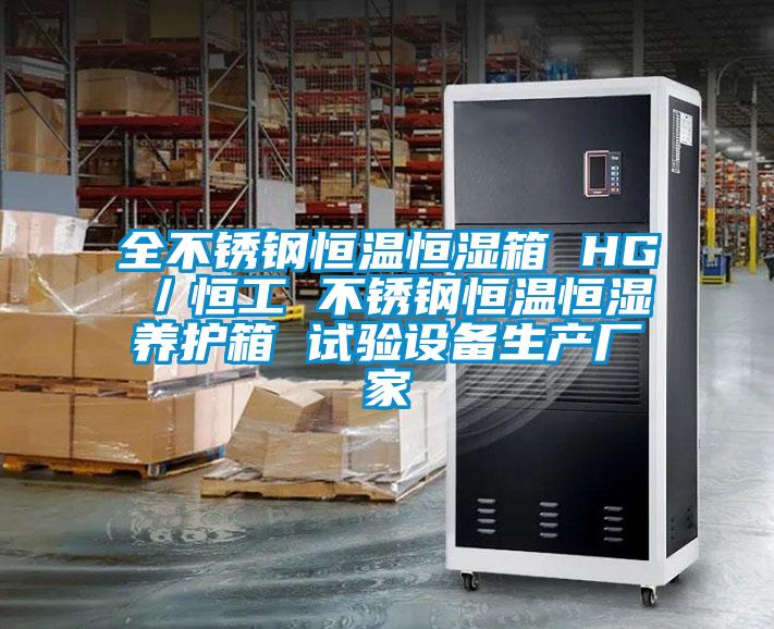 全不锈钢恒温恒湿箱 HG/恒工 不锈钢恒温恒湿养护箱 试验设备生产厂家