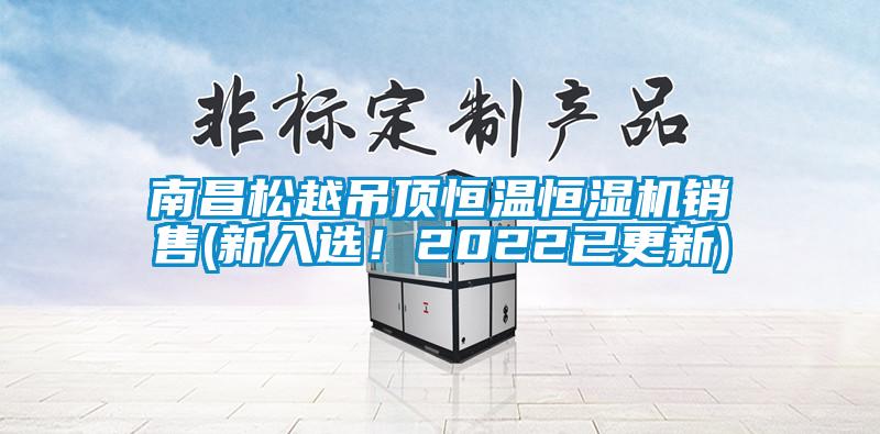南昌松越吊顶恒温恒湿机销售(新入选！2022已更新)