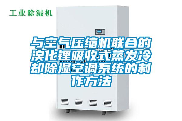 与空气压缩机联合的溴化锂吸收式蒸发冷却除湿空调系统的制作方法