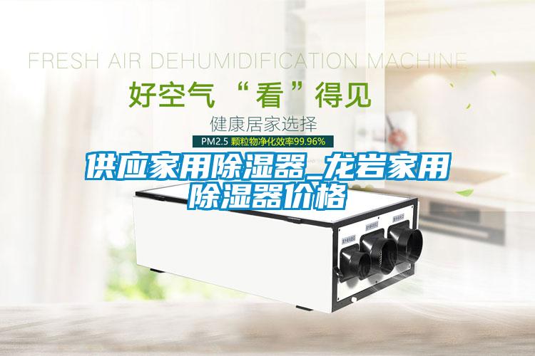 供应家用除湿器_龙岩家用除湿器价格
