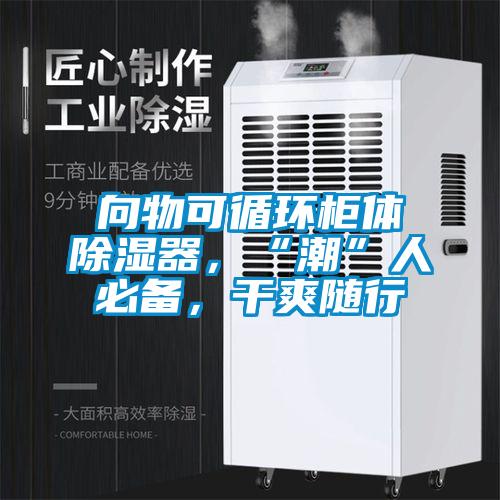 向物可循环柜体除湿器，“潮”人必备，干爽随行