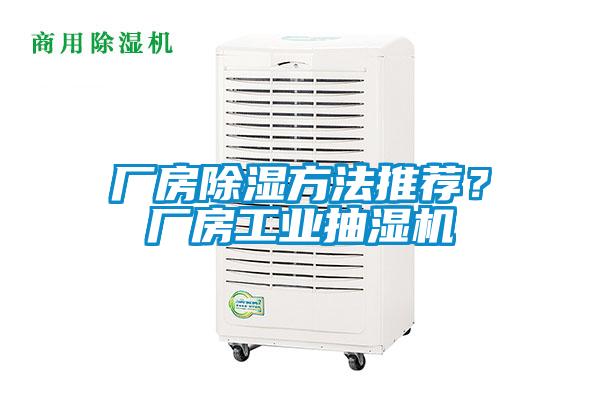 厂房除湿方法推荐？厂房工业抽湿机