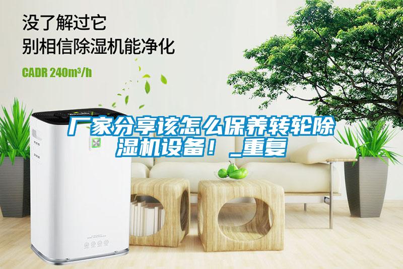 厂家分享该怎么保养转轮除湿机设备！_重复