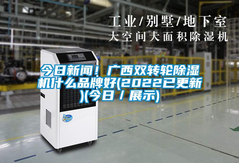 今日新闻！广西双转轮除湿机什么品牌好(2022已更新)(今日／展示)