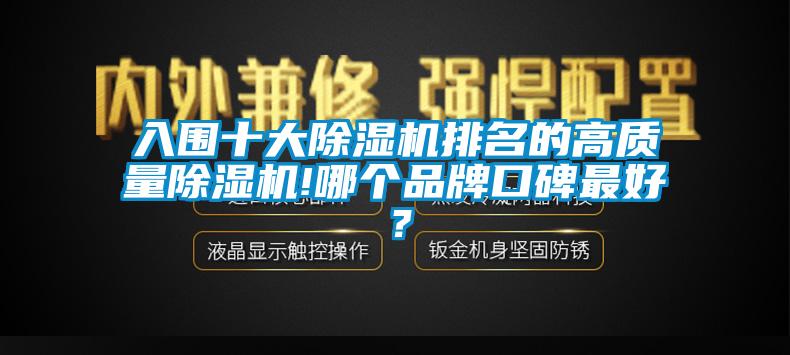 入围十大除湿机排名的高质量除湿机!哪个品牌口碑最好？