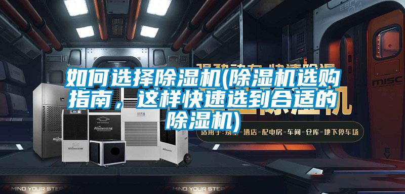 如何选择除湿机(除湿机选购指南，这样快速选到合适的除湿机)