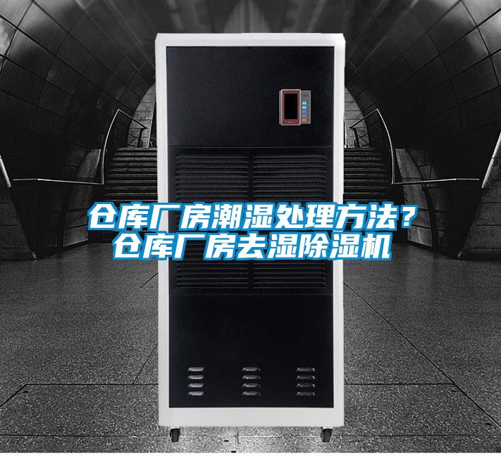 仓库厂房潮湿处理方法？仓库厂房去湿除湿机