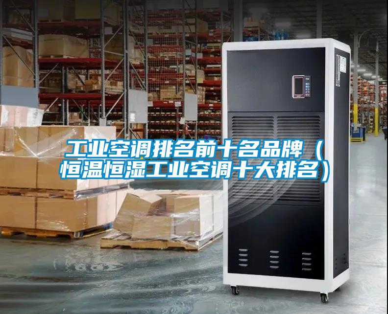 工业空调排名前十名品牌(恒温恒湿工业空调十大排名)