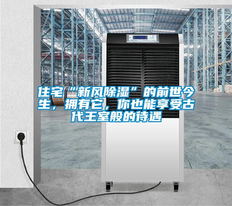 住宅“新风除湿”的前世今生，拥有它，你也能享受古代王室般的待遇