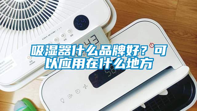 吸湿器什么品牌好？可以应用在什么地方