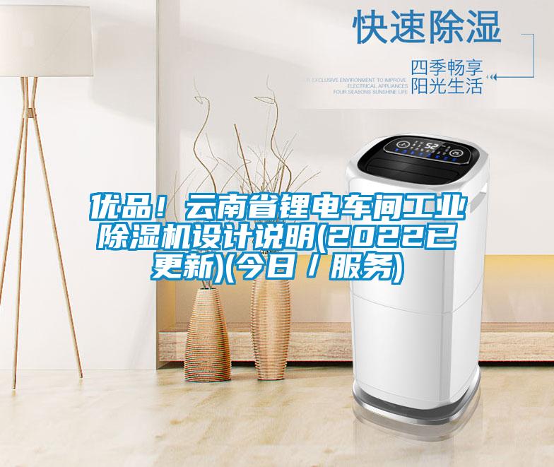 优品！云南省锂电车间工业除湿机设计说明(2022已更新)(今日／服务)