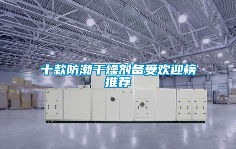 十款防潮干燥剂备受欢迎榜推荐